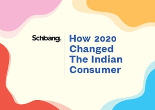 How 2020
Changed
The Indian
Consumer
 