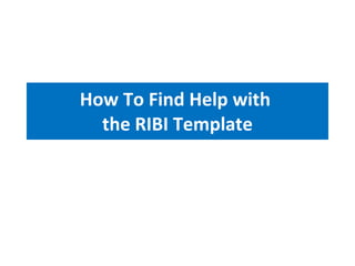 How To Find Help with  the RIBI Template 