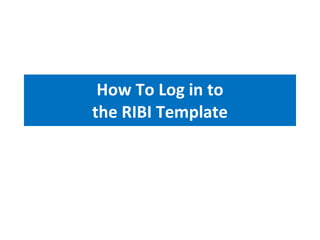 How To Log in to the RIBI Template 