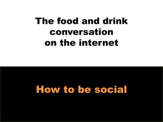 The food and drinkconversationon the internet How to be social 