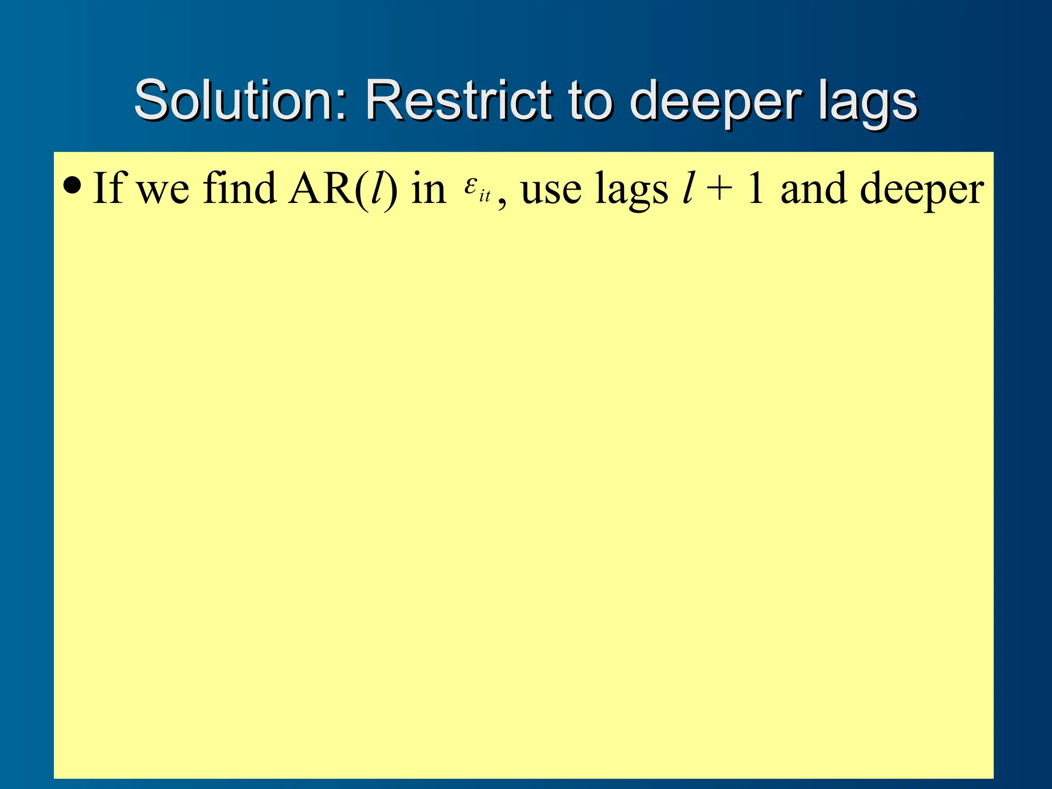  If we find AR(l) in it
 , use lags l + 1 and deeper
Solution: Restrict to deeper lags
Solution: Restrict to deeper lags
 