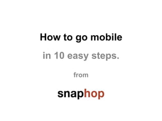 How to go mobile!
in 10 easy steps.!
        !
      from!
 