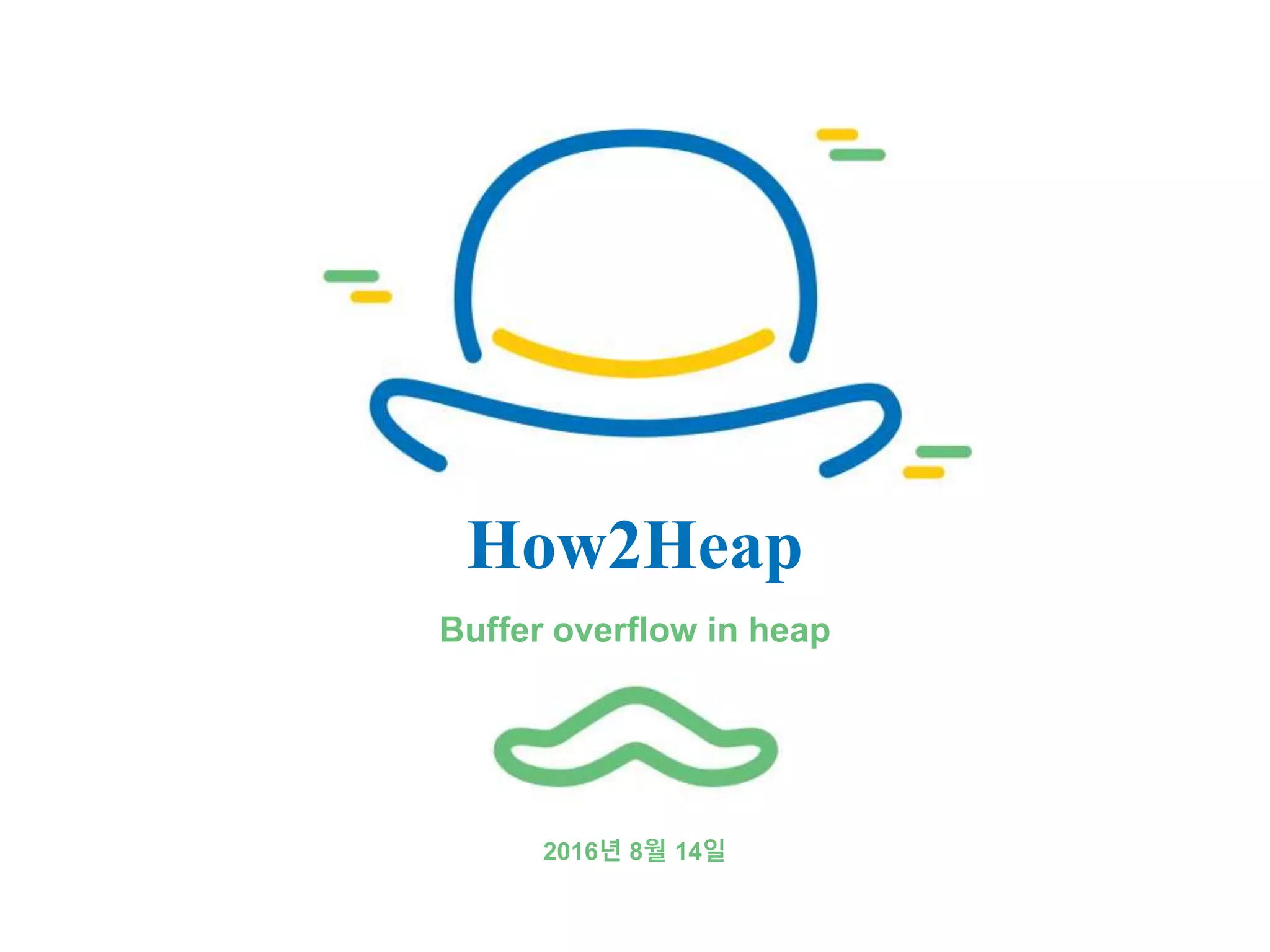 2016년 8월 14일
How2Heap
Buffer overflow in heap
 