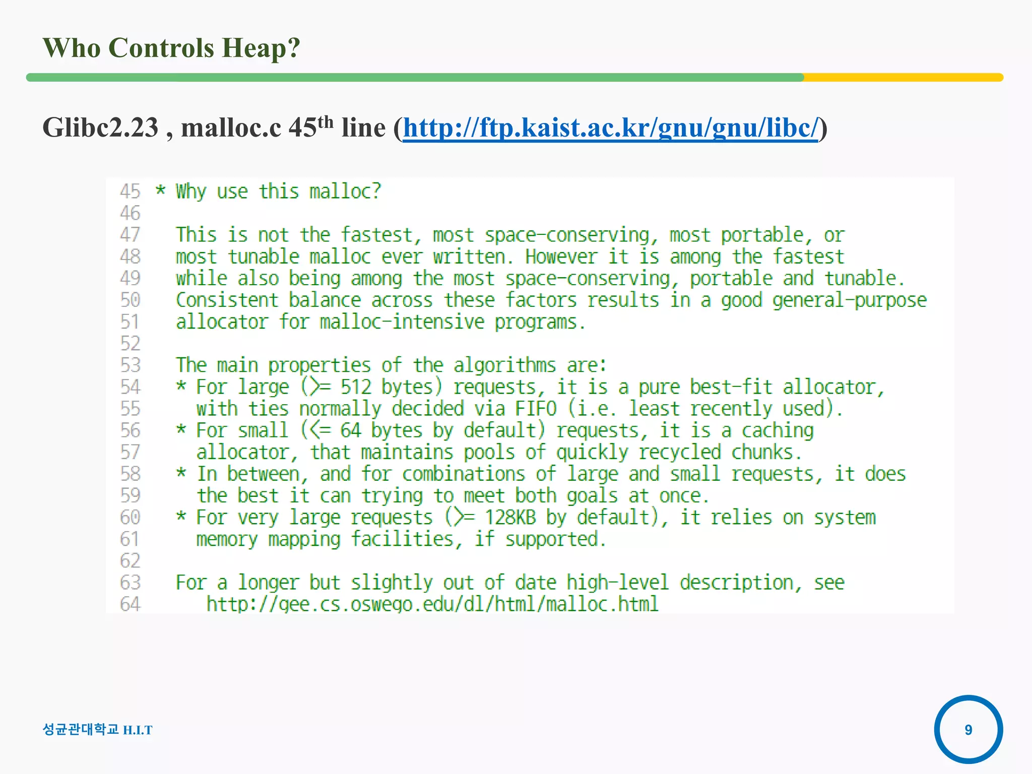 9
Who Controls Heap?
Glibc2.23 , malloc.c 45th line (http://ftp.kaist.ac.kr/gnu/gnu/libc/)
2016-08-
15
성균관대학교 H.I.T
 