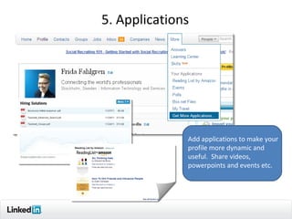 5. Applications




              Add applications to make your
              profile more dynamic and
              useful. Share videos,
              powerpoints and events etc.




                                        12
 