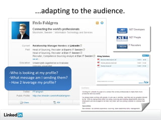 ...adapting to the audience.




-Who is looking at my profile?
-What message am I sending them?
- How 2 leverage my profile?




                                             6
 