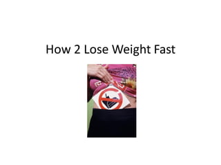 How 2 Lose Weight Fast
 
