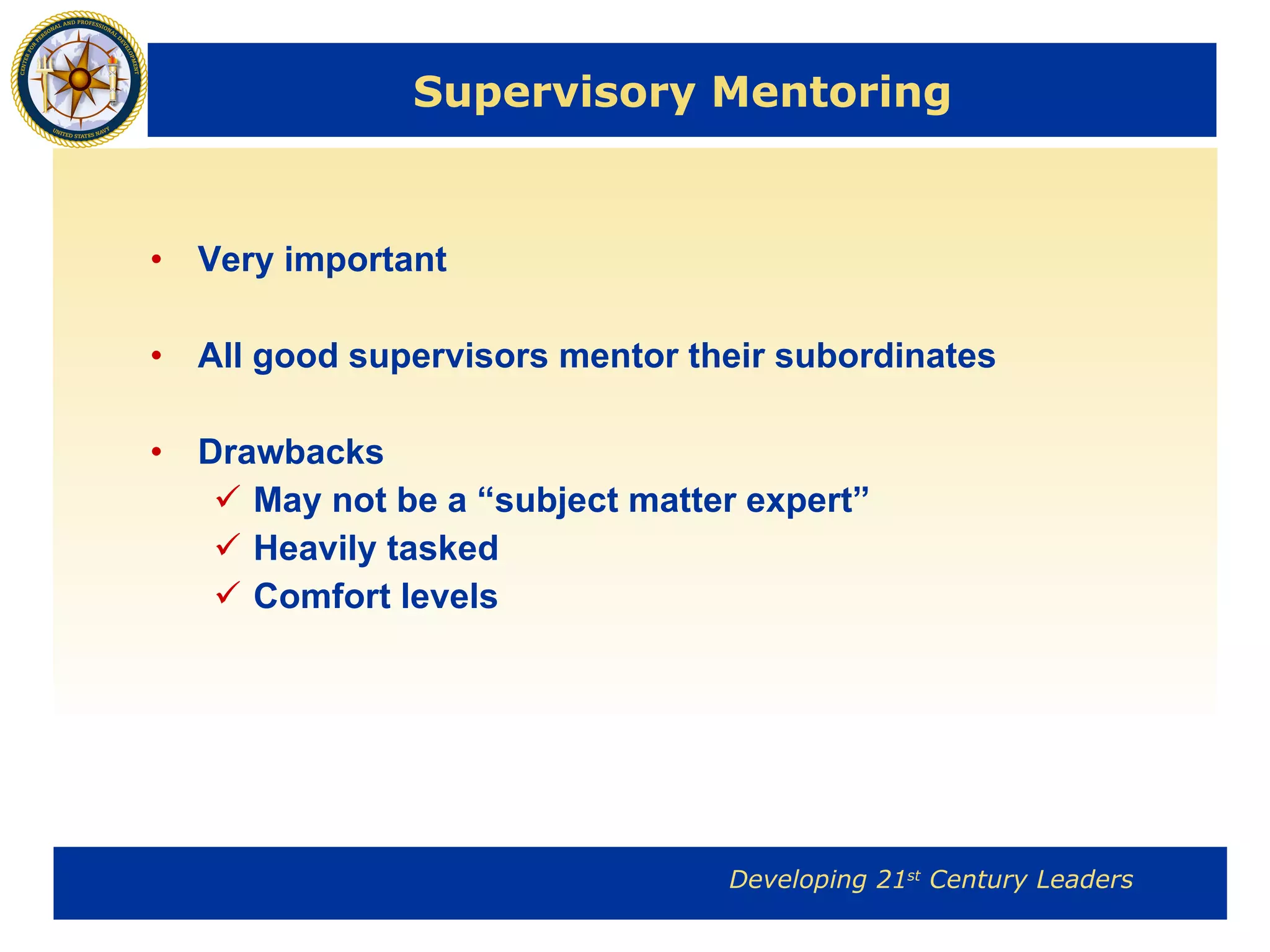 Supervisory Mentoring Very important All good supervisors mentor their subordinates Drawbacks May not be a “subject matter expert” Heavily tasked Comfort levels 