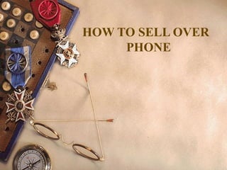 HOW TO SELL OVER
PHONE
 