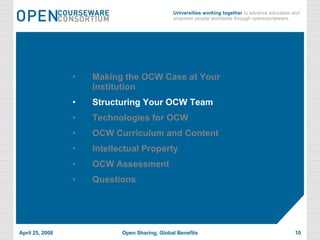 Making the OCW Case at Your Institution Structuring Your OCW Team Technologies for OCW OCW Curriculum and Content Intellectual Property OCW Assessment Questions 