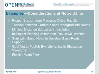 Examples —Considerations at Notre Dame Project Support from Provost’s Office, Faculty Tension between Graduate and Undergraduate Needs Minimal Distance Education in Institution In-Project Planning rather than Top-Down Direction Start with Grant, Need to Develop Grass-Roots Support  Goal Not to Publish Everything, but to Showcase Strengths Flexible Work Flow 