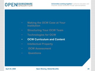 Making the OCW Case at Your Institution Structuring Your OCW Team Technologies for OCW OCW Curriculum and Content Intellectual Property OCW Assessment Questions 