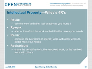 Intellectual Property —Wiley’s 4R’s  Reuse use the work verbatim, just exactly as you found it Rework alter or transform the work so that it better meets your needs Remix combine the (verbatim or altered) work with other works to better meet your needs Redistribute share the verbatim work, the reworked work, or the remixed work with others 