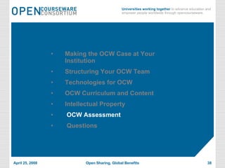 Making the OCW Case at Your Institution Structuring Your OCW Team Technologies for OCW OCW Curriculum and Content Intellectual Property OCW Assessment Questions 