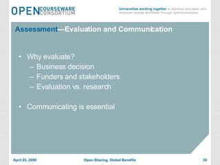 Assessment —Evaluation and Communication Why evaluate? Business decision Funders and stakeholders Evaluation vs. research Communicating is essential 