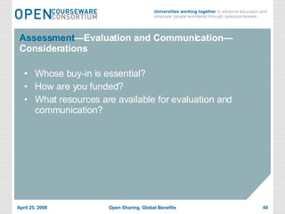 Assessment —Evaluation and Communication—Considerations Whose buy-in is essential? How are you funded? What resources are available for evaluation and communication? 