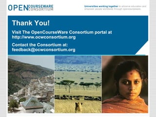 Thank You! Visit The OpenCourseWare Consortium portal at http://www.ocwconsortium.org Contact the Consortium at: [email_address] 