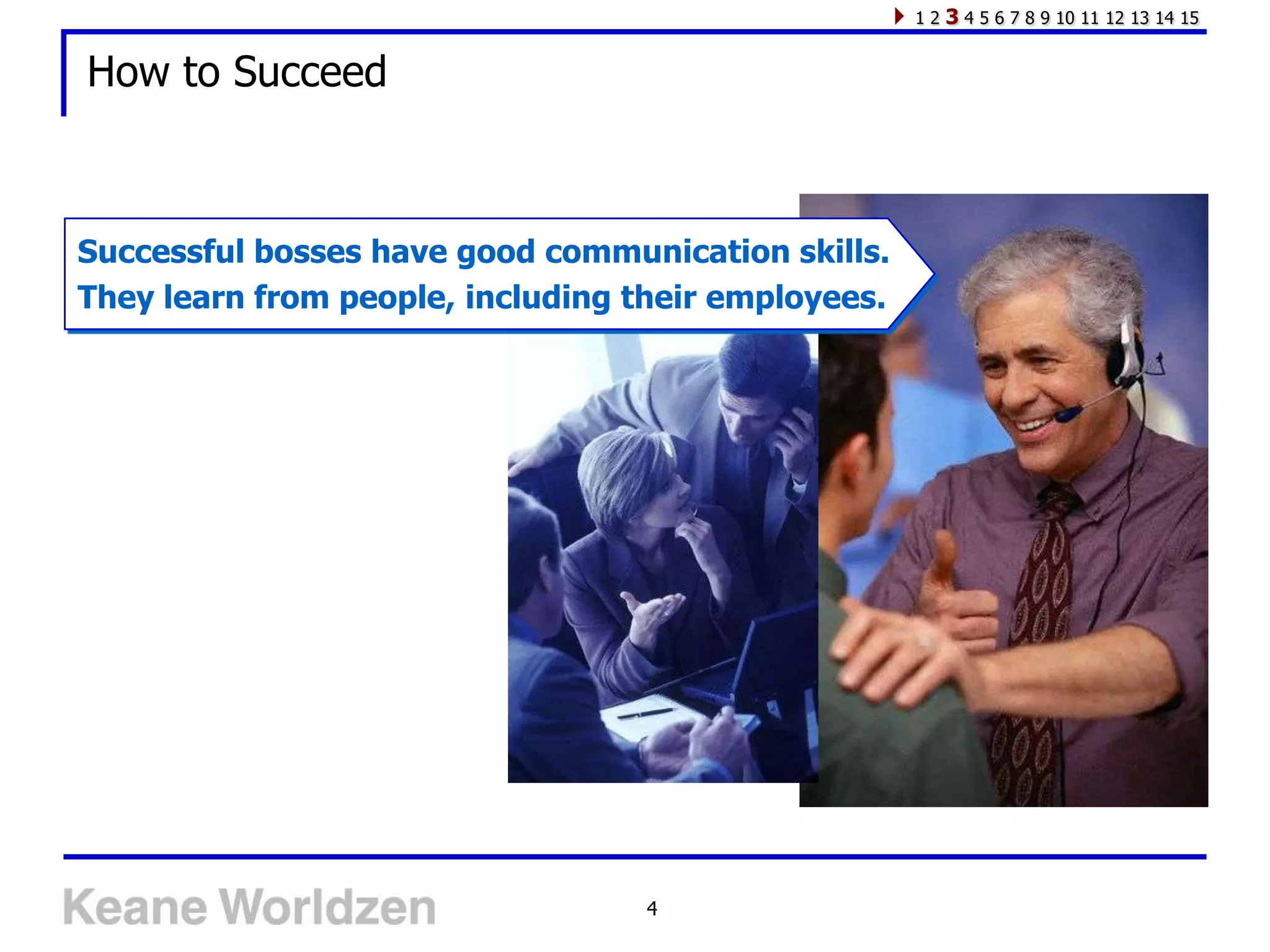 12   3 4 5 6 7 8 9 10 11 12 13 14 15

How to Succeed



Successful bosses have good communication skills.
They learn from people, including their employees.




                                   4
 