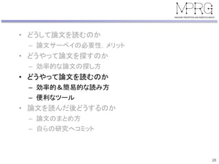 • どうして論文を読むのか
– 論文サーベイの必要性，メリット
• どうやって論文を探すのか
– 効率的な論文の探し方
• どうやって論文を読むのか
– 効率的＆簡易的な読み方
– 便利なツール
• 論文を読んだ後どうするのか
– 論文のまとめ方
– 自らの研究へコミット
28
 
