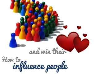 How to

and win their

influence people

 