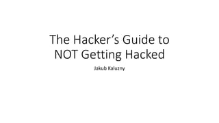 The Hacker’s Guide to
NOT Getting Hacked
Jakub Kaluzny
 