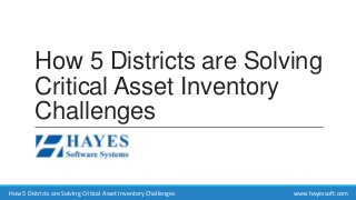 How 5 Districts are Solving
Critical Asset Inventory
Challenges
How 5 Districts are Solving Critical Asset Inventory Challenges www.hayessoft.com
 