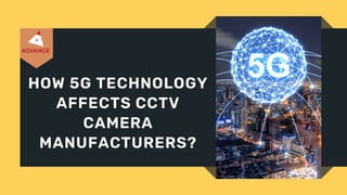 HOW 5G TECHNOLOGY
AFFECTS CCTV
CAMERA
MANUFACTURERS?


 