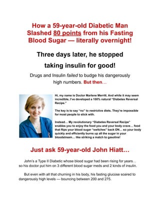 How a 59-year-old Diabetic Man
Slashed 80 points from his Fasting
Blood Sugar — literally overnight!
Three days later, he ...
