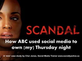 How ABC used social media to
own [my] Thursday night
A ‘mini’ case study by Cher Jones, Social Media Trainer www.sociallyactive.ca
 