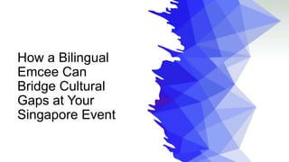 How a Bilingual
Emcee Can
Bridge Cultural
Gaps at Your
Singapore Event
 