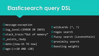 Elasticsearch query DSL
message:exception
log_level:(ERROR OR INFO)
stack_trace:”Out of memory”
_exists_:body
date:[n...