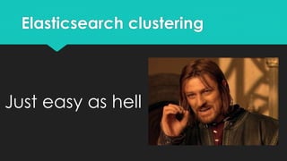 Elasticsearch clustering
Just easy as hell
 