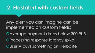 2. Elastalert with custom fields
Any alert you can imagine can be
implemented on custom fields:
Average payment drops bel...