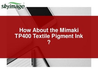 How About the Mimaki
TP400 Textile Pigment Ink
?
 
