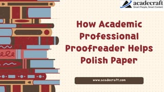 How Academic
Professional
Proofreader Helps
Polish Paper
www.acadecraft.com
 