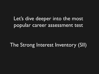 Let’s dive deeper into the most
popular career assessment test
The Strong Interest Inventory (SII)
 
