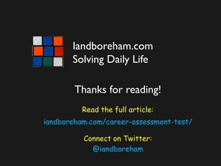 Iandboreham.com
Solving Daily Life
Thanks for reading!
Read the full article:
iandboreham.com/career-assessment-test/
Connect on Twitter:
@iandboreham
 