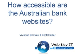 How accessible are
the Australian bank
     websites?
   Vivienne Conway & Scott Hollier
 