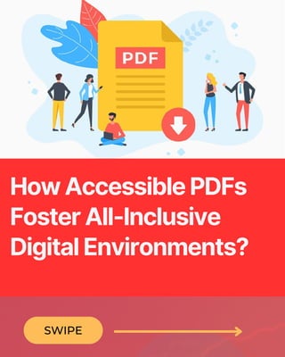 SWIPE
How Accessible PDFs
Foster All-Inclusive
Digital Environments?
 