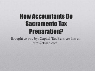 How Accountants Do
Sacramento Tax
Preparation?
Brought to you by: Capital Tax Services Inc at
http://ctssac.com
 