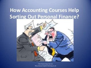How Accounting Courses Help
Sorting Out Personal Finance?




               Free Accouning Courses
          http://www.haysdentraining.co.uk
 