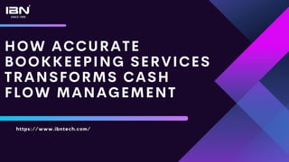 HOW ACCURATE
BOOKKEEPING SERVICES
TRANSFORMS CASH
FLOW MANAGEMENT
https://www.ibntech.com/
 