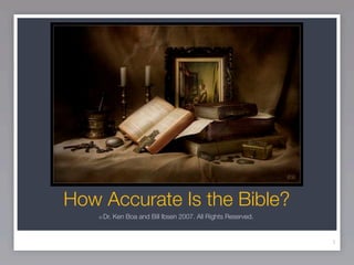 How Accurate Is the Bible?
    ©   Dr. Ken Boa and Bill Ibsen 2007. All Rights Reserved.


                                                                1
 