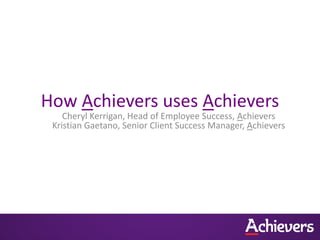 How Achievers uses Achievers

Cheryl Kerrigan, Head of Employee Success, Achievers
Kristian Gaetano, Senior Client Success Manager, Achievers

 