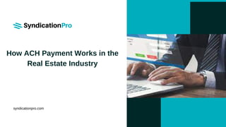 How ACH Payment Works in the
Real Estate Industry
syndicationpro.com
 