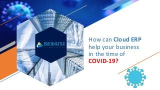 How can Cloud ERP
help your business
in the time of
COVID-19?
 
