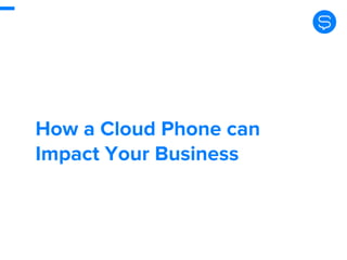 How a Cloud Phone can
Impact Your Business
 