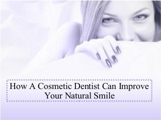 How A Cosmetic Dentist Can Improve
Your Natural Smile
 