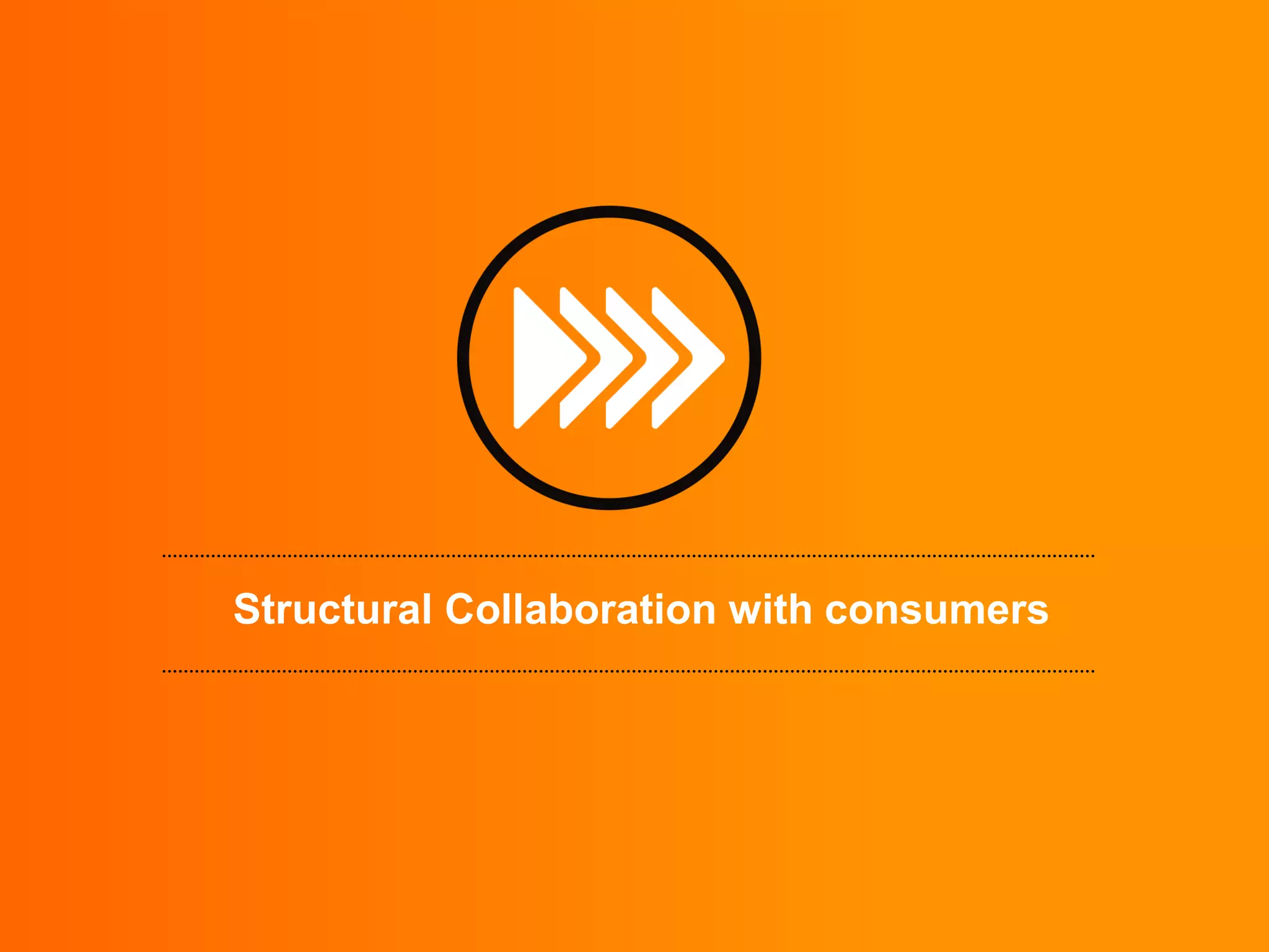 Structural Collaboration with consumers
 
