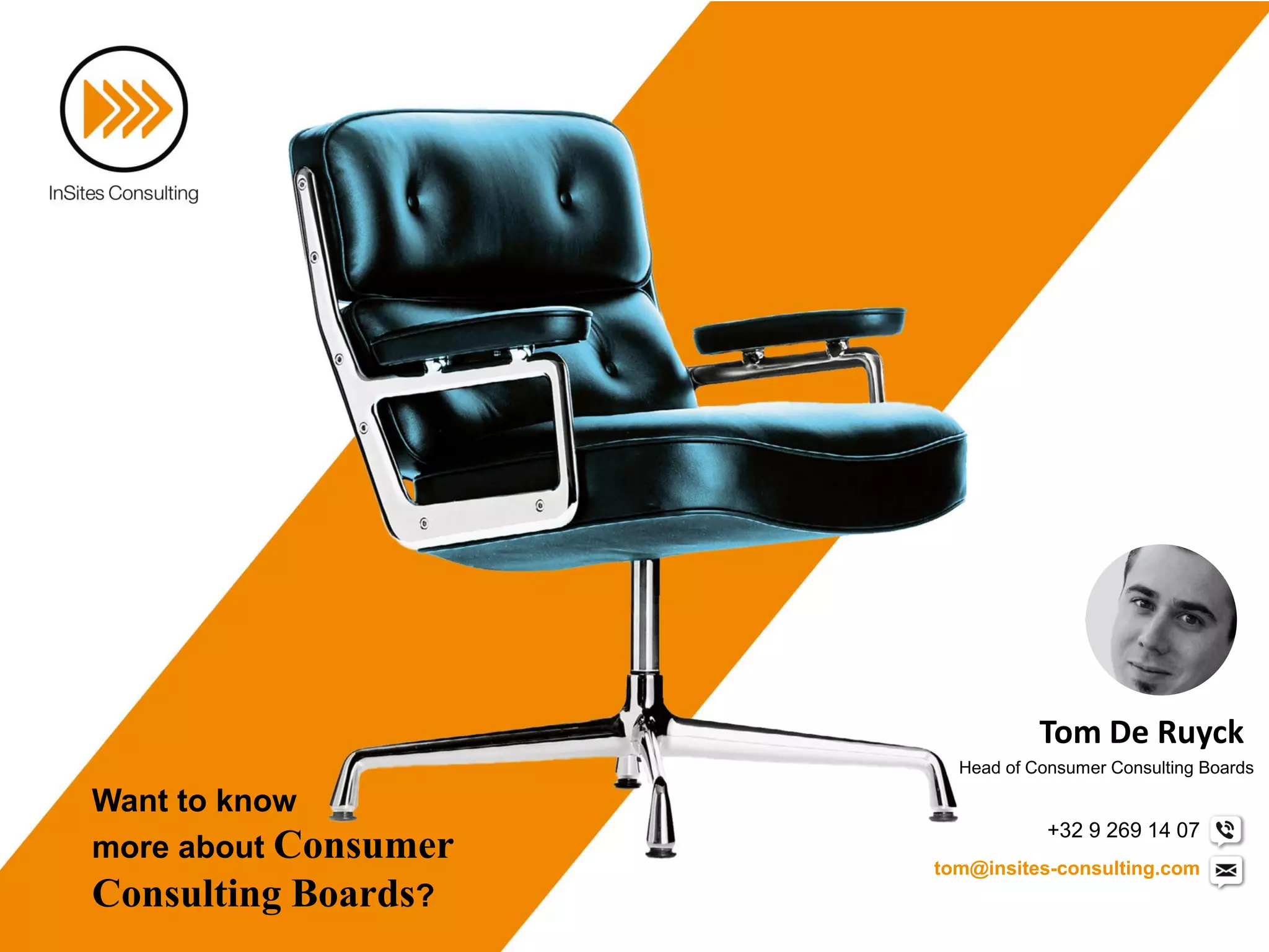 tom@insites-consulting.com
+32 9 269 14 07
Tom De Ruyck
Head of Consumer Consulting Boards
Want to know
more about Consumer
Consulting Boards?
 